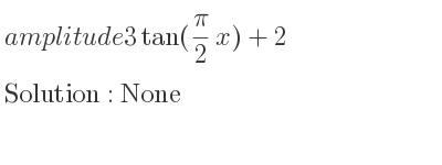 The amplitude of 3tan((pi)/2 x)+2 is None